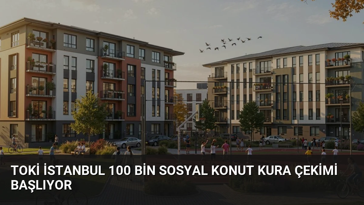 TOKİ İstanbul 100 Bin Sosyal Konut Kura Çekimi Başlıyor