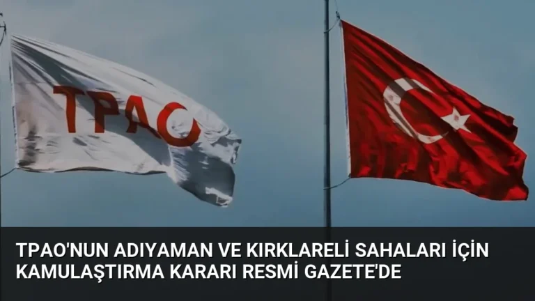 TPAO’nun Adıyaman ve Kırklareli Sahaları İçin Kamulaştırma Kararı Resmi Gazete’de