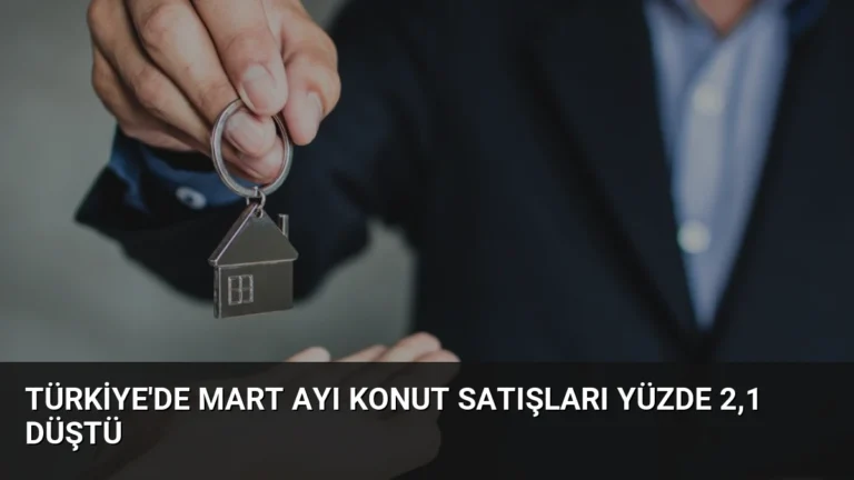 Türkiye’de Mart Ayı Konut Satışları Yüzde 2,1 Düştü