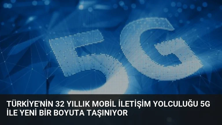 Türkiye’nin 32 Yıllık Mobil İletişim Yolculuğu 5G ile Yeni Bir Boyuta Taşınıyor