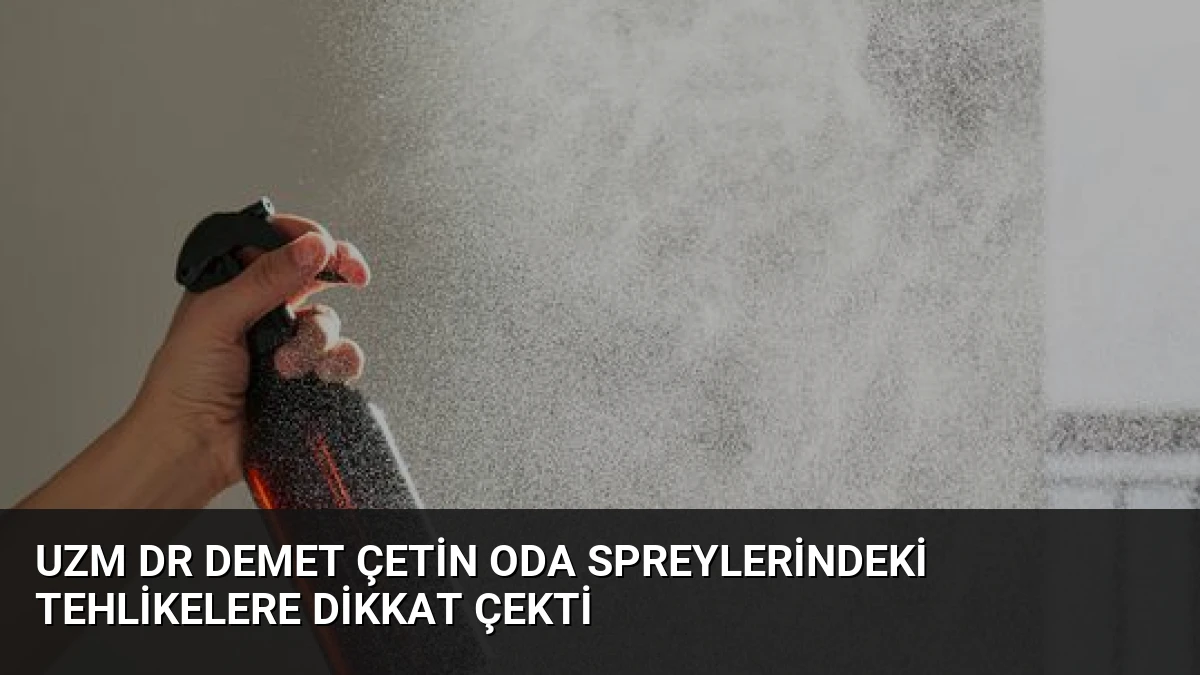 Uzm Dr Demet Çetin Oda Spreylerindeki Tehlikelere Dikkat Çekti