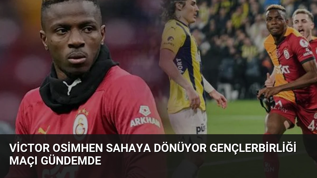 Victor Osimhen Sahaya Dönüyor Gençlerbirliği Maçı Gündemde