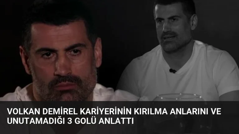 Volkan Demirel Kariyerinin Kırılma Anlarını ve Unutamadığı 3 Golü Anlattı