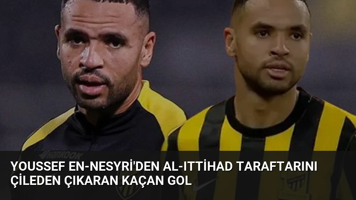 Youssef En-Nesyri’den Al-Ittihad Taraftarını Çileden Çıkaran Kaçan Gol