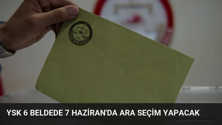 YSK 6 Beldede 7 Haziran’da Ara Seçim Yapacak
