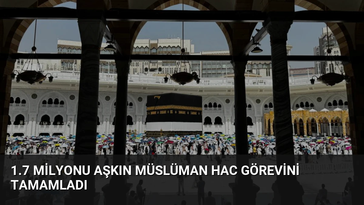 1.7 Milyonu Aşkın Müslüman Hac Görevini Tamamladı