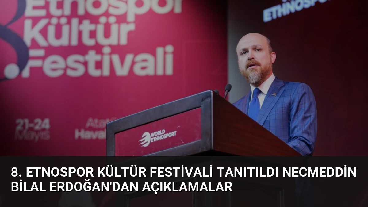 8. Etnospor Kültür Festivali Tanıtıldı Necmeddin Bilal Erdoğan’dan Açıklamalar