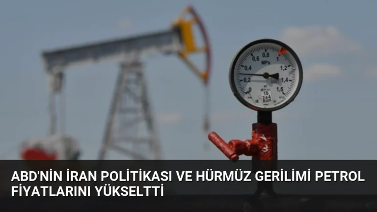 ABD’nin İran Politikası ve Hürmüz Gerilimi Petrol Fiyatlarını Yükseltti