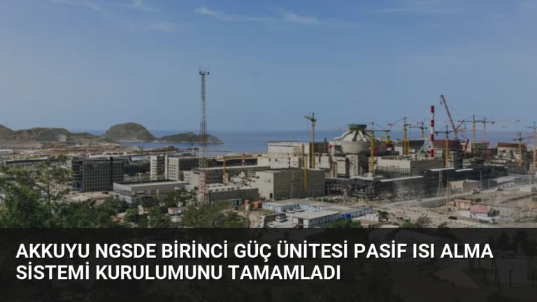 Akkuyu NGSde Birinci Güç Ünitesi Pasif Isı Alma Sistemi Kurulumunu Tamamladı