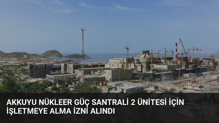 Akkuyu Nükleer Güç Santrali 2 Ünitesi İçin İşletmeye Alma İzni Alındı