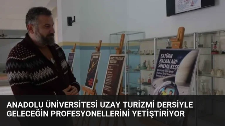 Anadolu Üniversitesi Uzay Turizmi Dersiyle Geleceğin Profesyonellerini Yetiştiriyor