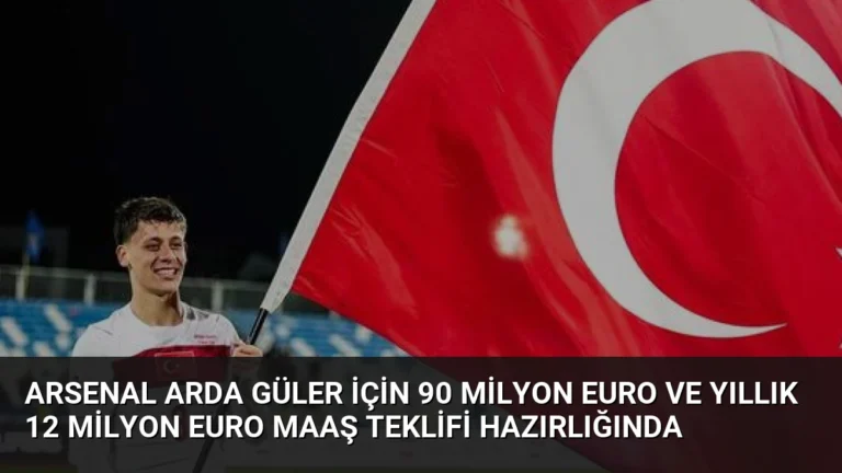 Arsenal Arda Güler İçin 90 Milyon Euro ve Yıllık 12 Milyon Euro Maaş Teklifi Hazırlığında