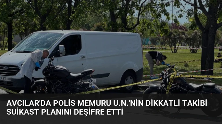 Avcılar’da Polis Memuru U.N.’nin Dikkatli Takibi Suikast Planını Deşifre Etti
