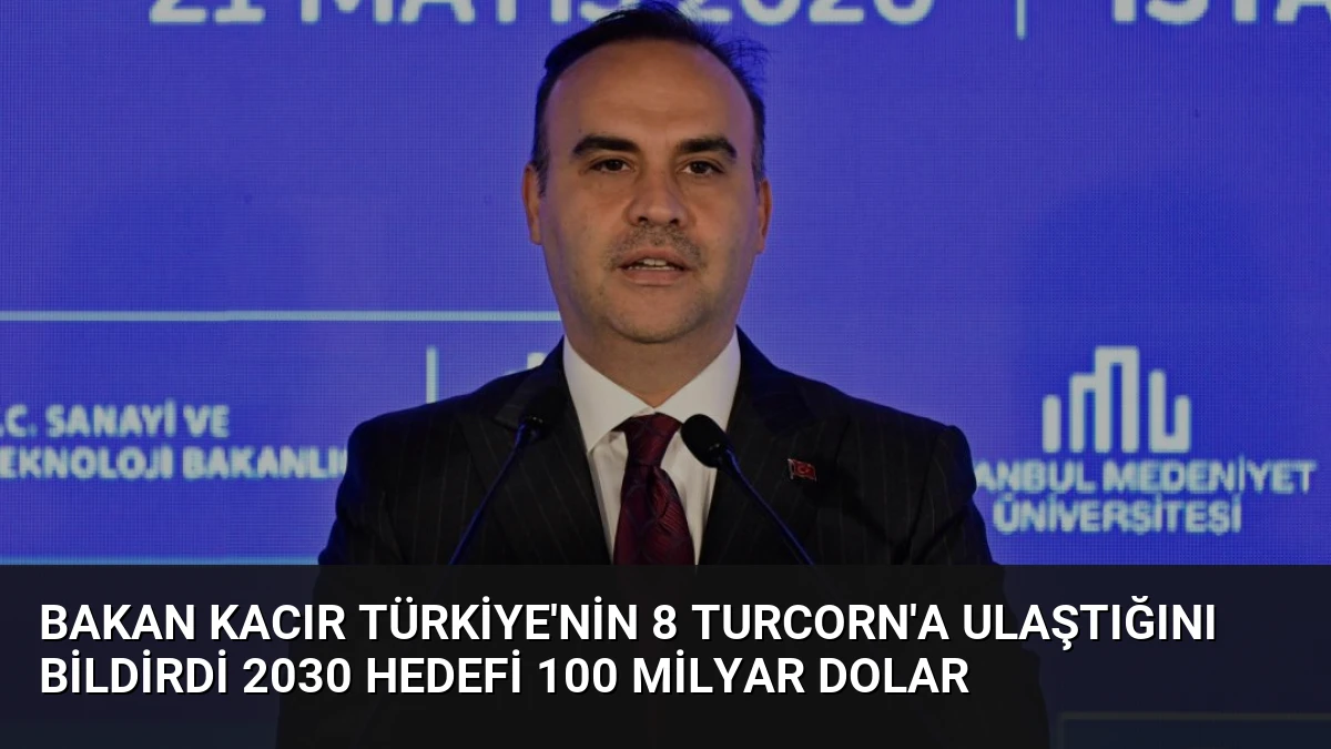 Bakan Kacır Türkiye’nin 8 Turcorn’a ulaştığını bildirdi 2030 hedefi 100 milyar dolar