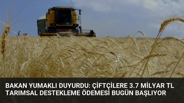 Bakan Yumaklı Duyurdu: Çiftçilere 3.7 Milyar TL Tarımsal Destekleme Ödemesi Bugün Başlıyor