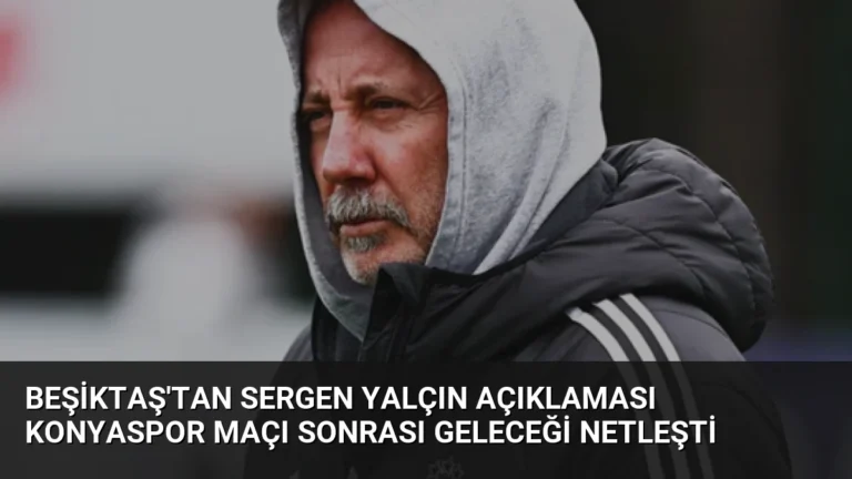 Beşiktaş’tan Sergen Yalçın Açıklaması Konyaspor Maçı Sonrası Geleceği Netleşti