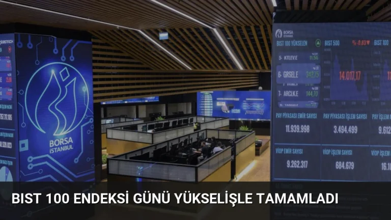 BIST 100 Endeksi Günü Yükselişle Tamamladı
