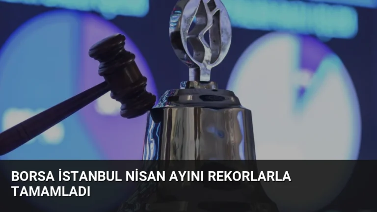 Borsa İstanbul Nisan Ayını Rekorlarla Tamamladı