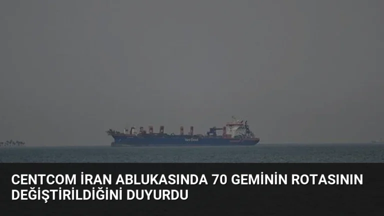CENTCOM İran Ablukasında 70 Geminin Rotasının Değiştirildiğini Duyurdu