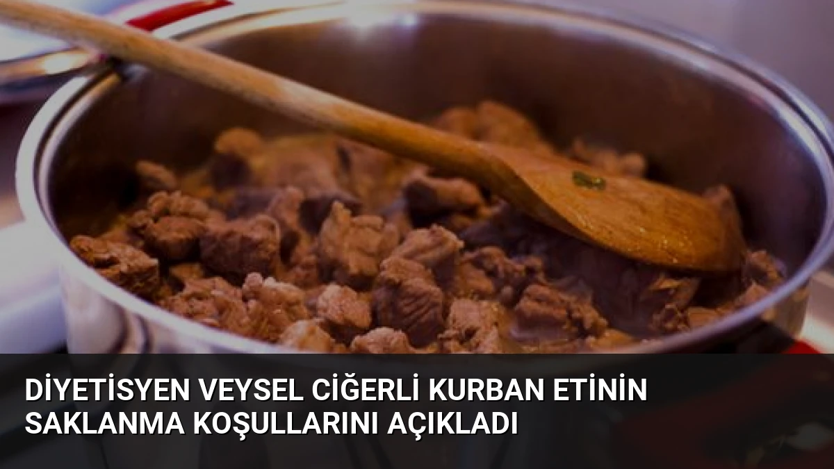 Diyetisyen Veysel Ciğerli Kurban Etinin Saklanma Koşullarını Açıkladı