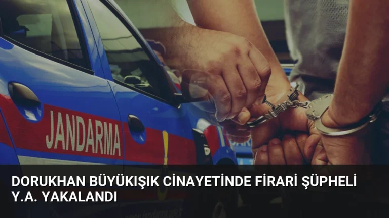 Dorukhan Büyükışık Cinayetinde Firari Şüpheli Y.A. Yakalandı