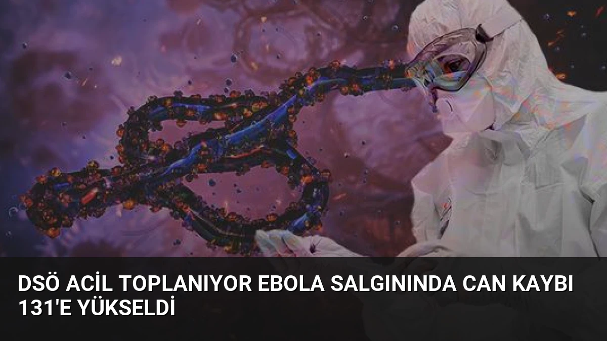 DSÖ Acil Toplanıyor Ebola Salgınında Can Kaybı 131’e Yükseldi