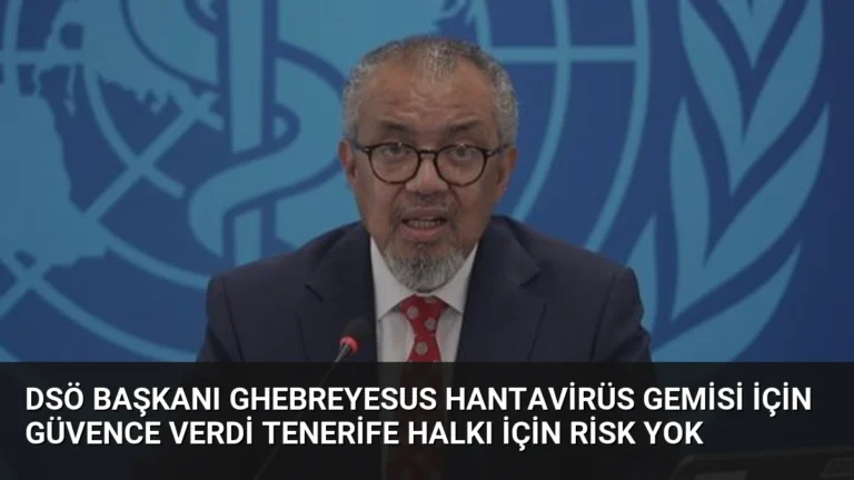 DSÖ Başkanı Ghebreyesus Hantavirüs Gemisi İçin Güvence Verdi Tenerife Halkı İçin Risk Yok