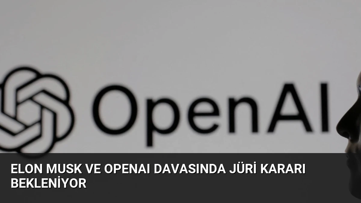 Elon Musk ve OpenAI Davasında Jüri Kararı Bekleniyor