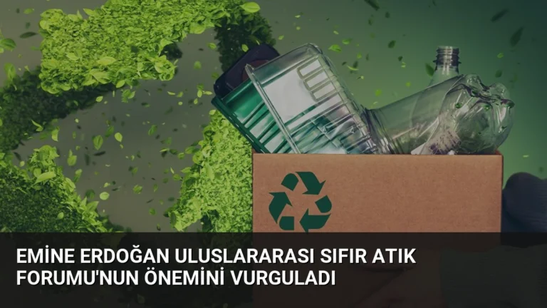 Emine Erdoğan Uluslararası Sıfır Atık Forumu’nun önemini vurguladı