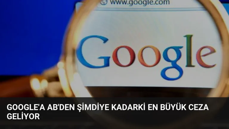 Google’a AB’den Şimdiye Kadarki En Büyük Ceza Geliyor