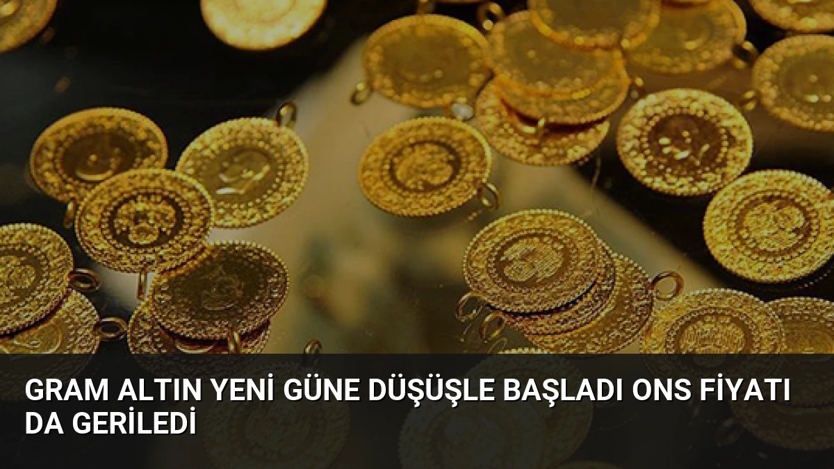Gram Altın Yeni Güne Düşüşle Başladı Ons Fiyatı da Geriledi