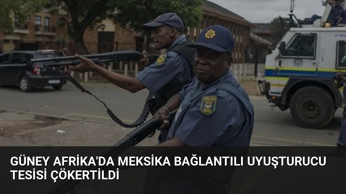 Güney Afrika’da Meksika Bağlantılı Uyuşturucu Tesisi Çökertildi