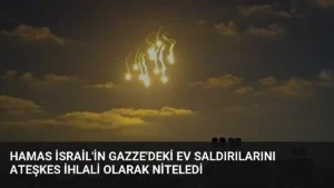 Hamas İsrail’in Gazze’deki Ev Saldırılarını Ateşkes İhlali Olarak Niteledi