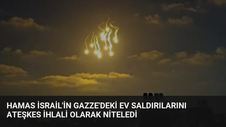 Hamas İsrail’in Gazze’deki Ev Saldırılarını Ateşkes İhlali Olarak Niteledi