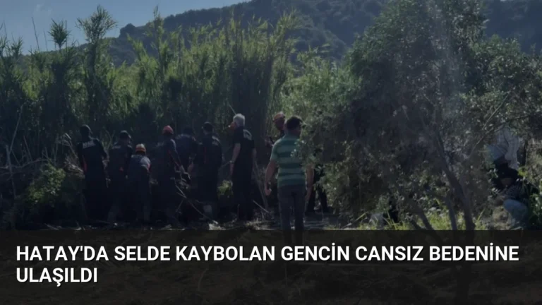 Hatay’da Selde Kaybolan Gencin Cansız Bedenine Ulaşıldı