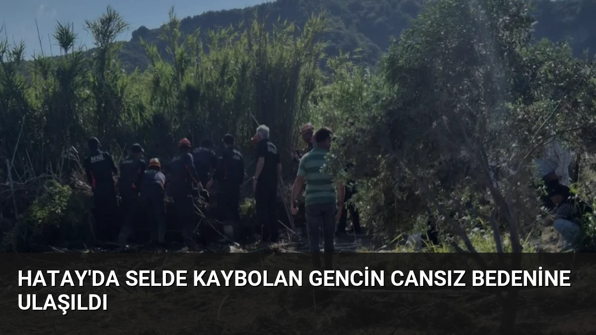 Hatay’da Selde Kaybolan Gencin Cansız Bedenine Ulaşıldı