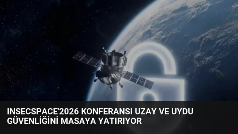 INSECSPACE’2026 Konferansı Uzay ve Uydu Güvenliğini Masaya Yatırıyor
