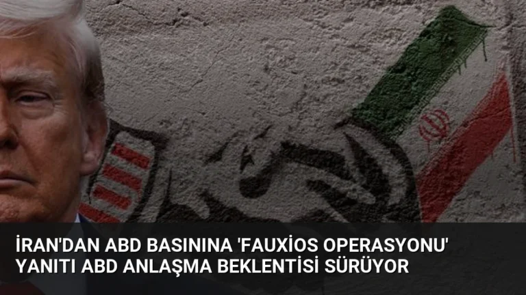 İran’dan ABD Basınına ‘Fauxios Operasyonu’ Yanıtı ABD Anlaşma Beklentisi Sürüyor
