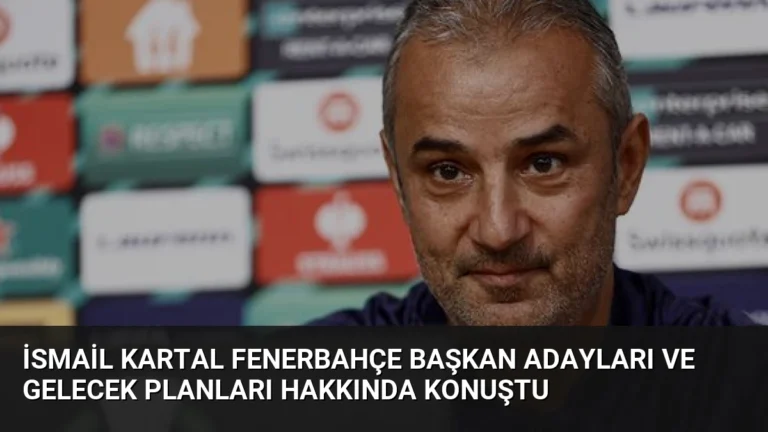 İsmail Kartal Fenerbahçe Başkan Adayları ve Gelecek Planları Hakkında Konuştu