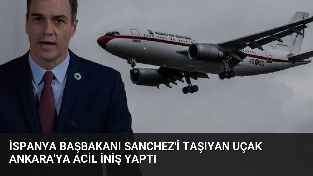 İspanya Başbakanı Sanchez’i Taşıyan Uçak Ankara’ya Acil İniş Yaptı