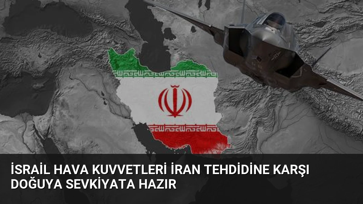 İsrail Hava Kuvvetleri İran Tehdidine Karşı Doğuya Sevkiyata Hazır