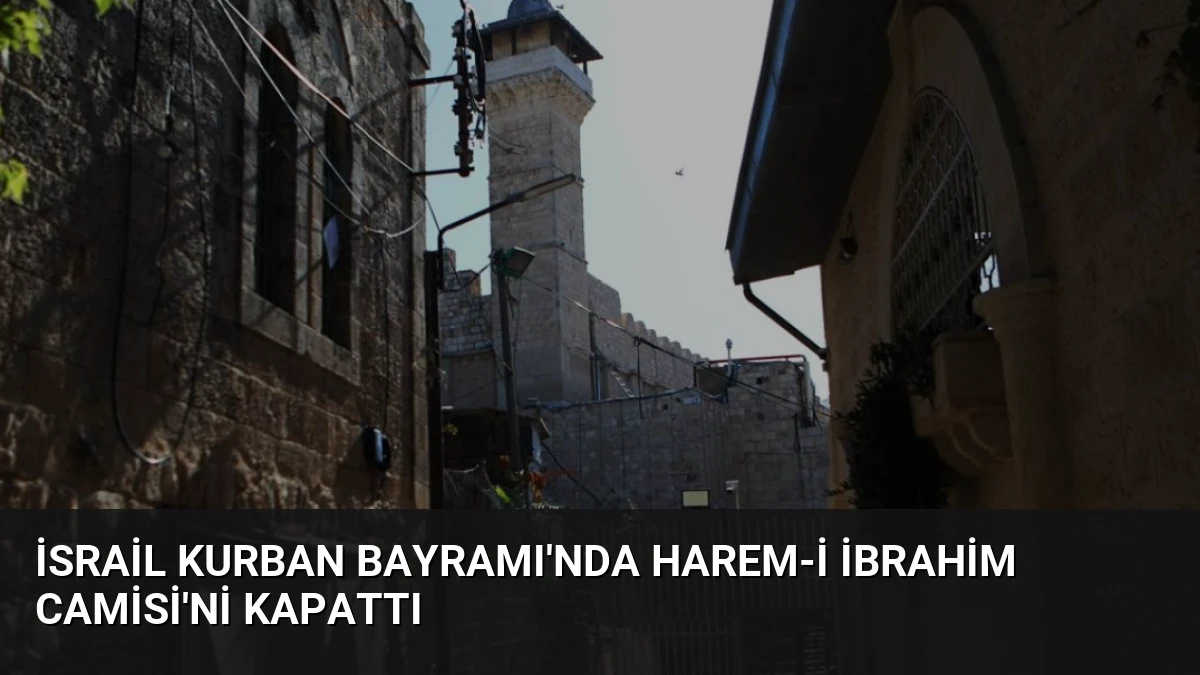 İsrail Kurban Bayramı’nda Harem-i İbrahim Camisi’ni Kapattı