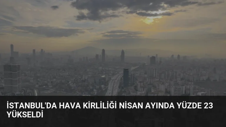 İstanbul’da Hava Kirliliği Nisan Ayında Yüzde 23 Yükseldi