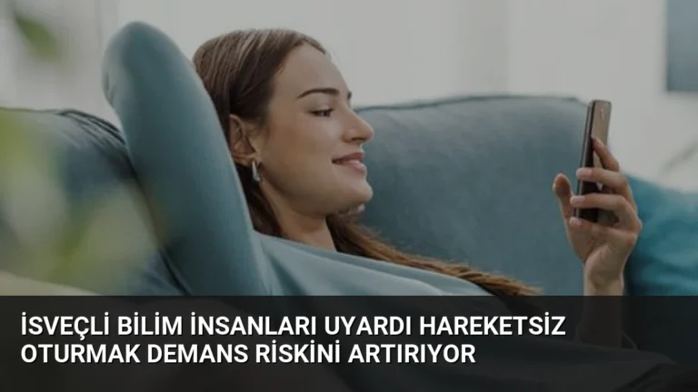 İsveçli Bilim İnsanları Uyardı Hareketsiz Oturmak Demans Riskini Artırıyor