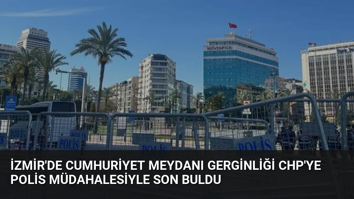 İzmir’de Cumhuriyet Meydanı Gerginliği CHP’ye Polis Müdahalesiyle Son Buldu