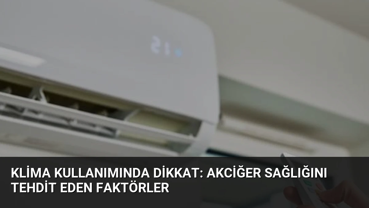 Klima Kullanımında Dikkat: Akciğer Sağlığını Tehdit Eden Faktörler