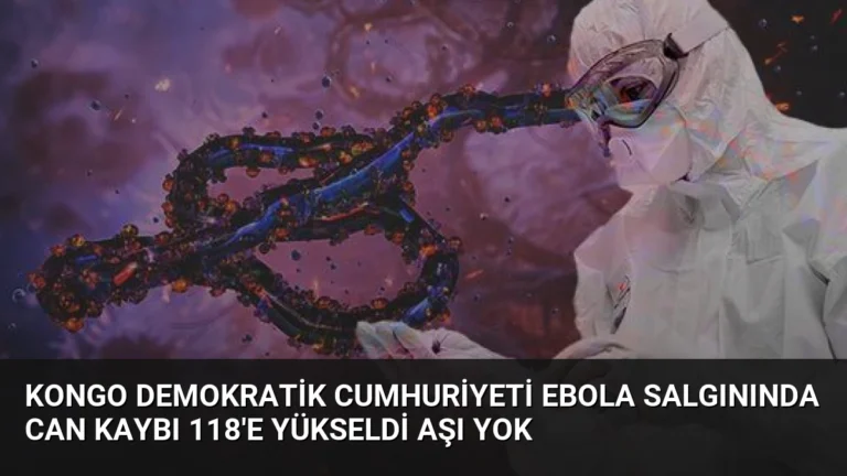 Kongo Demokratik Cumhuriyeti Ebola Salgınında Can Kaybı 118’e Yükseldi Aşı Yok