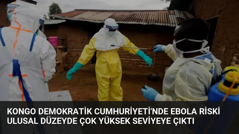 Kongo Demokratik Cumhuriyeti’nde Ebola Riski Ulusal Düzeyde Çok Yüksek Seviyeye Çıktı