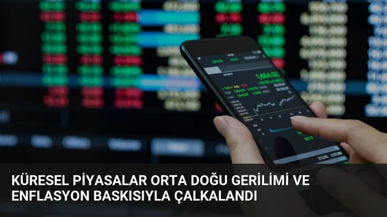 Küresel Piyasalar Orta Doğu Gerilimi ve Enflasyon Baskısıyla Çalkalandı