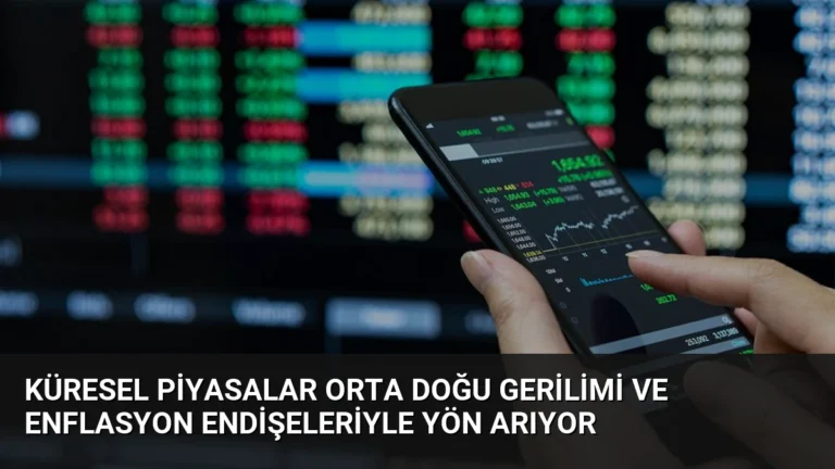 Küresel Piyasalar Orta Doğu Gerilimi ve Enflasyon Endişeleriyle Yön Arıyor